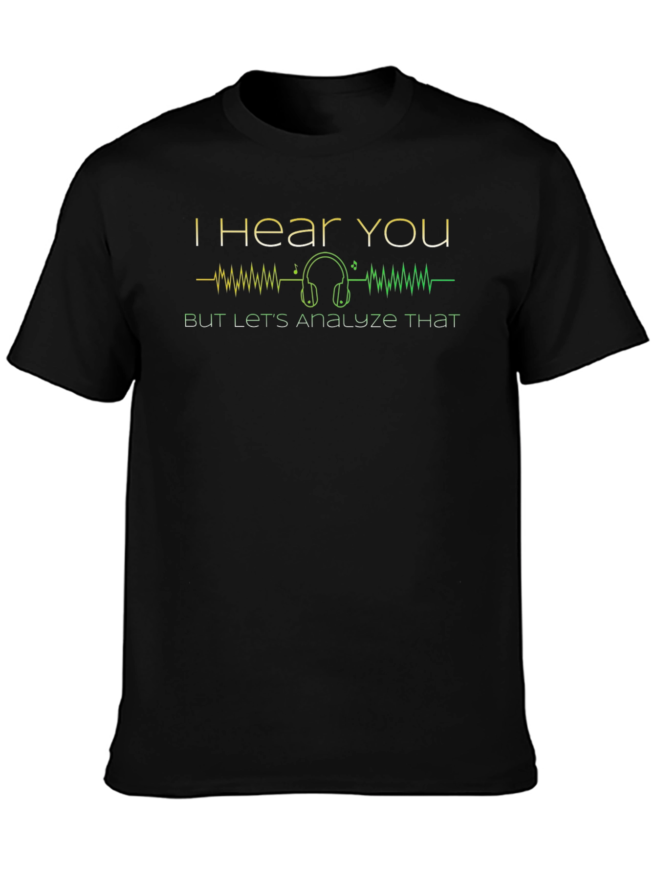I Hear You Analyze That Graphic T-Shirt