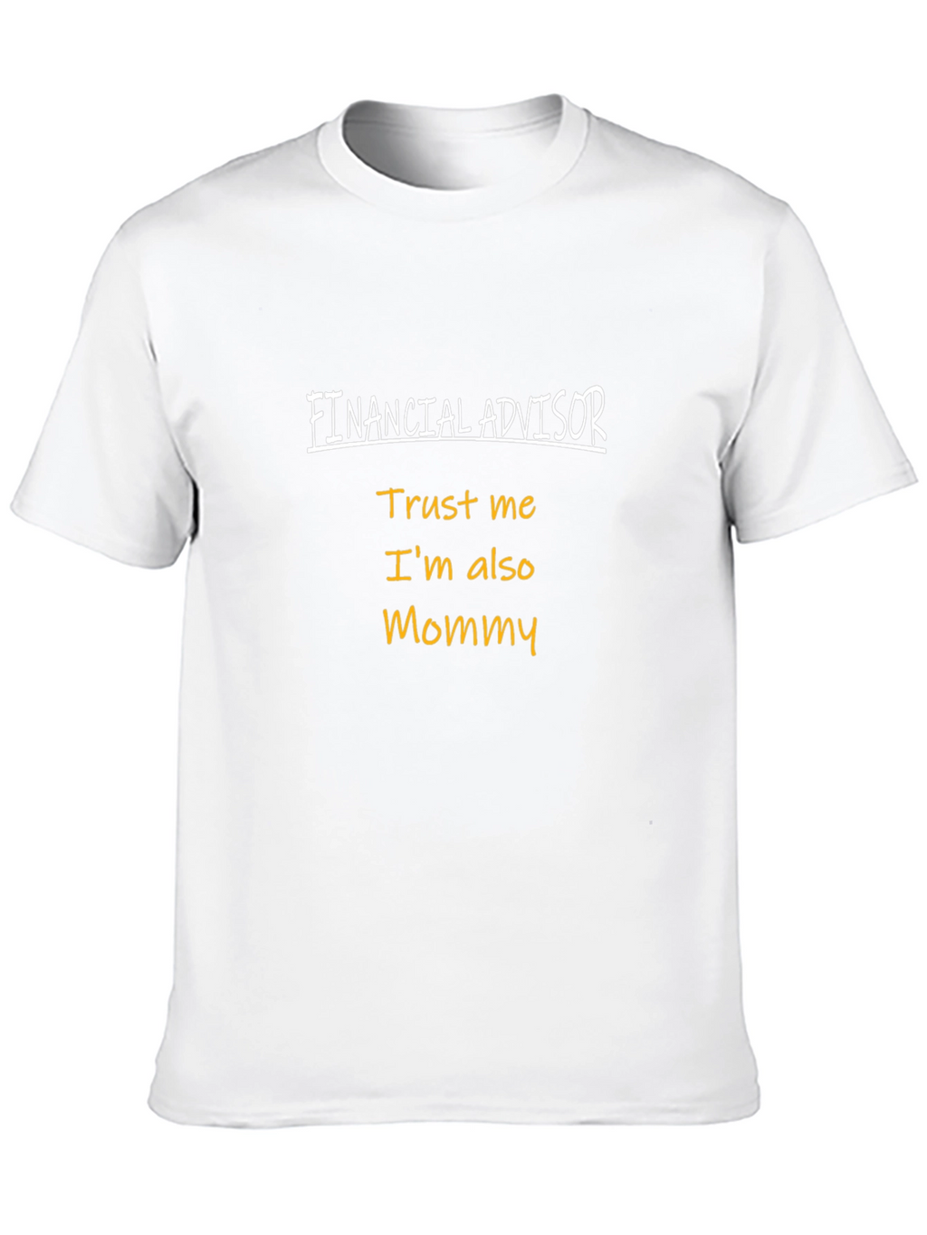 Financial Advisor Mommy T-Shirt - Trust Me!