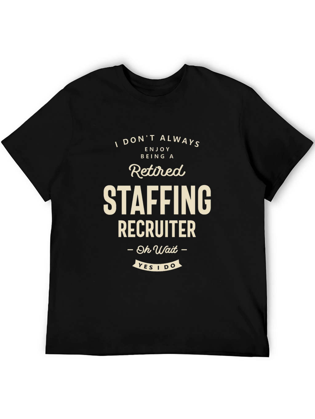Retired Staffing Recruiter T-Shirt Funny Job Tee