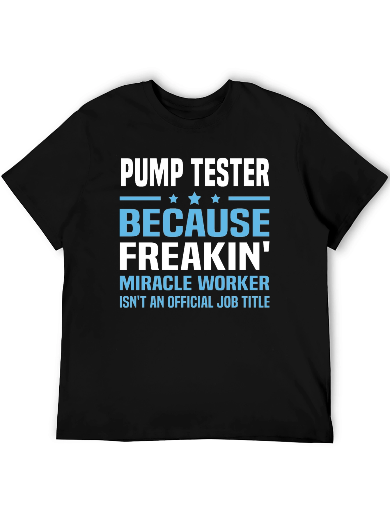 Pump Tester T-Shirt: Because Freakin Miracle Worker Isnt a Title