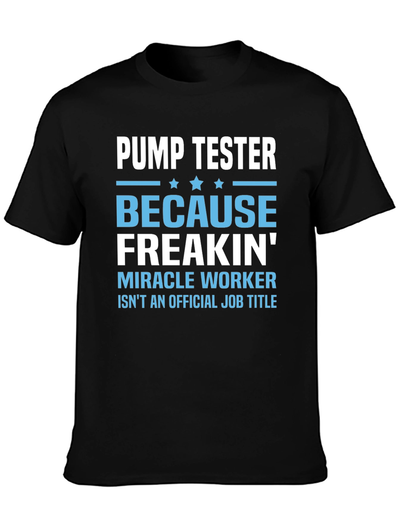 Pump Tester T-Shirt: Because Freakin Miracle Worker Isnt a Title