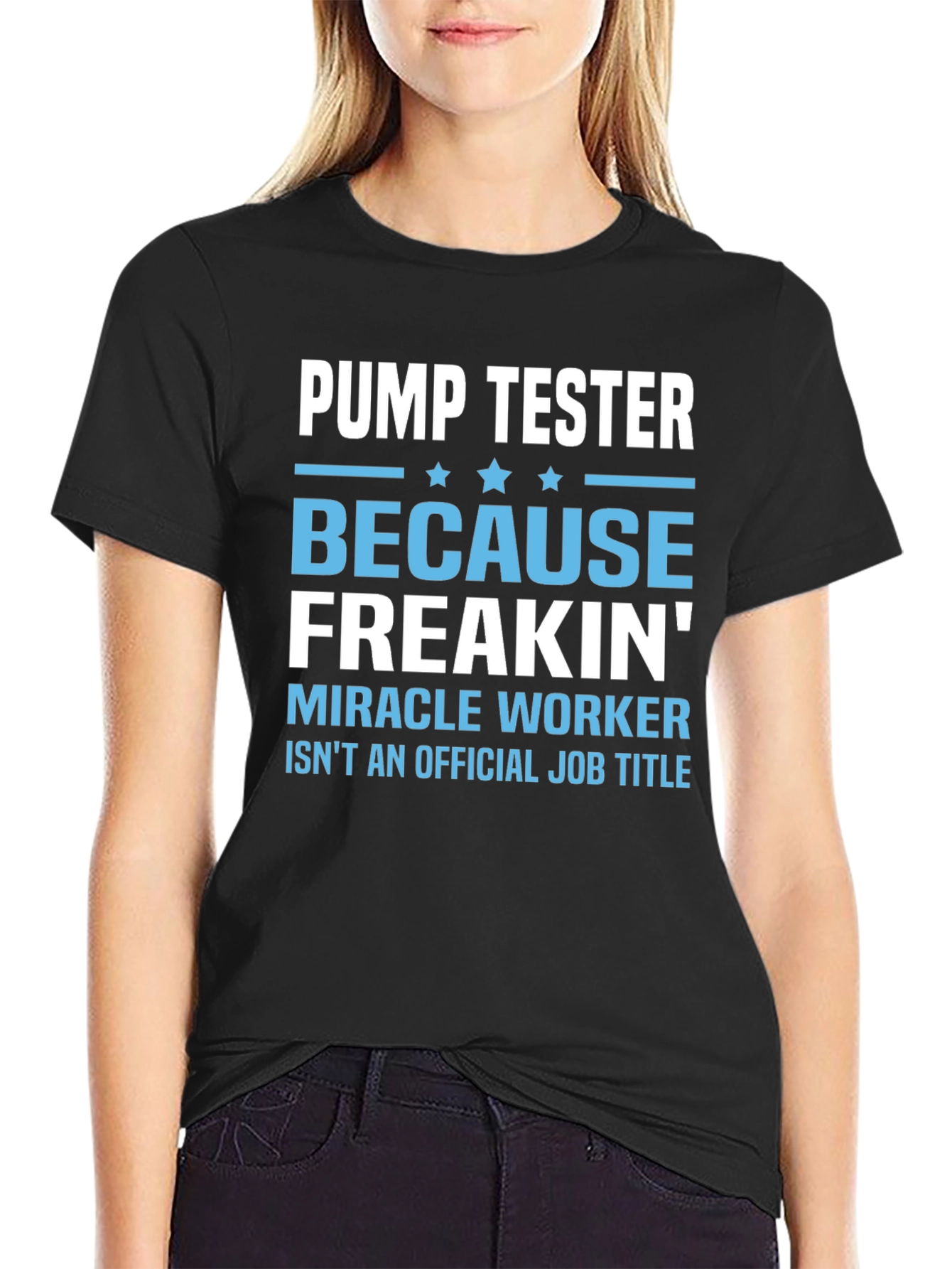 Pump Tester T-Shirt: Because Freakin Miracle Worker Isnt a Title
