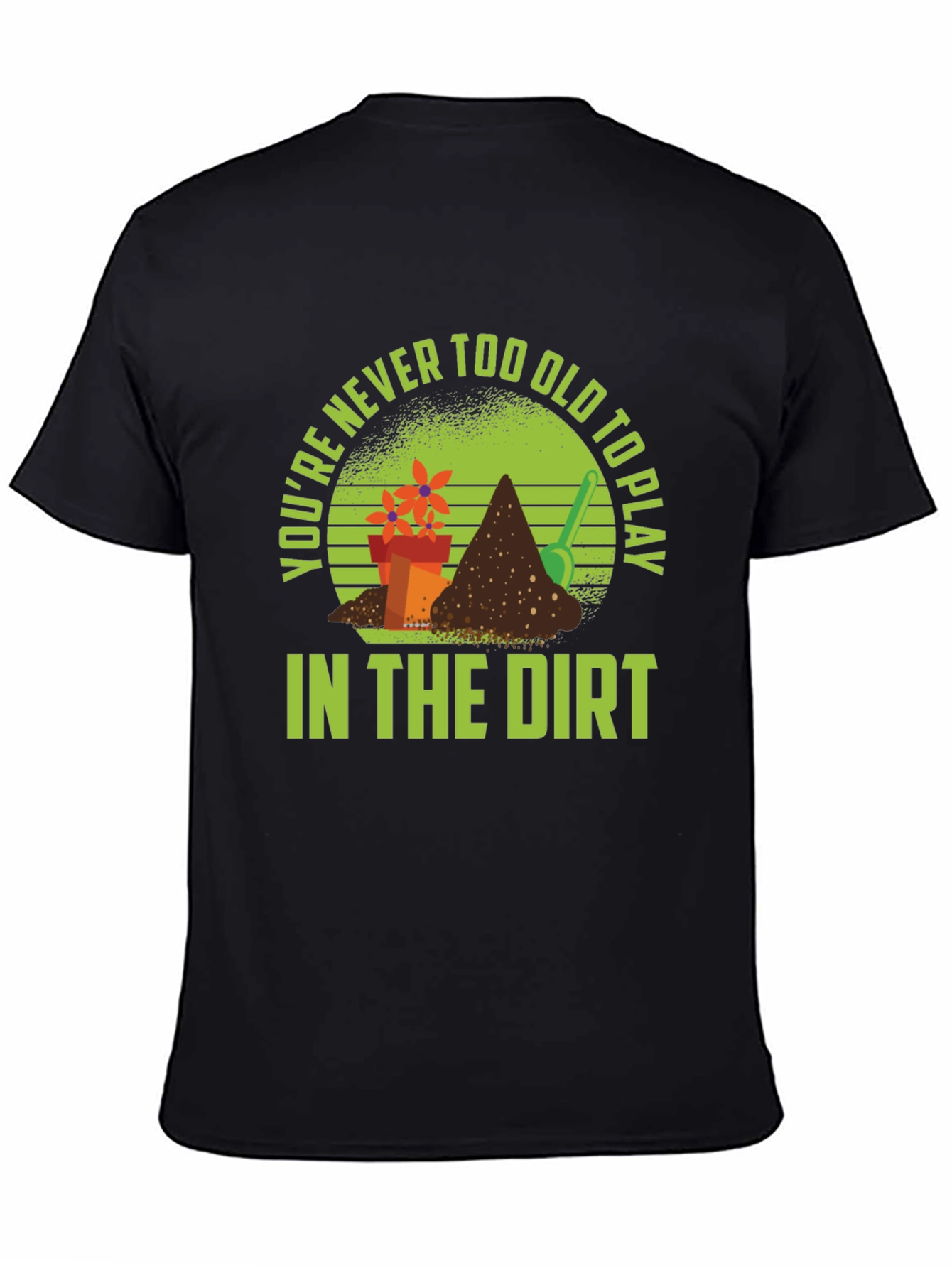 Gardening T-Shirt: Never Too Old to Play in Dirt