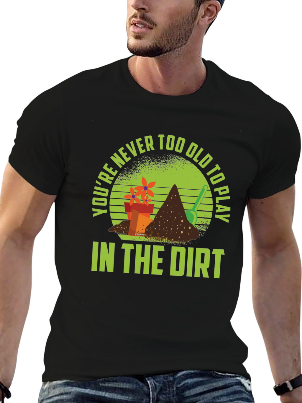 Gardening T-Shirt: Never Too Old to Play in Dirt