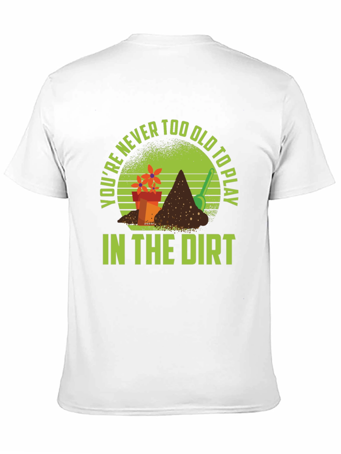 Gardening T-Shirt: Never Too Old to Play in Dirt