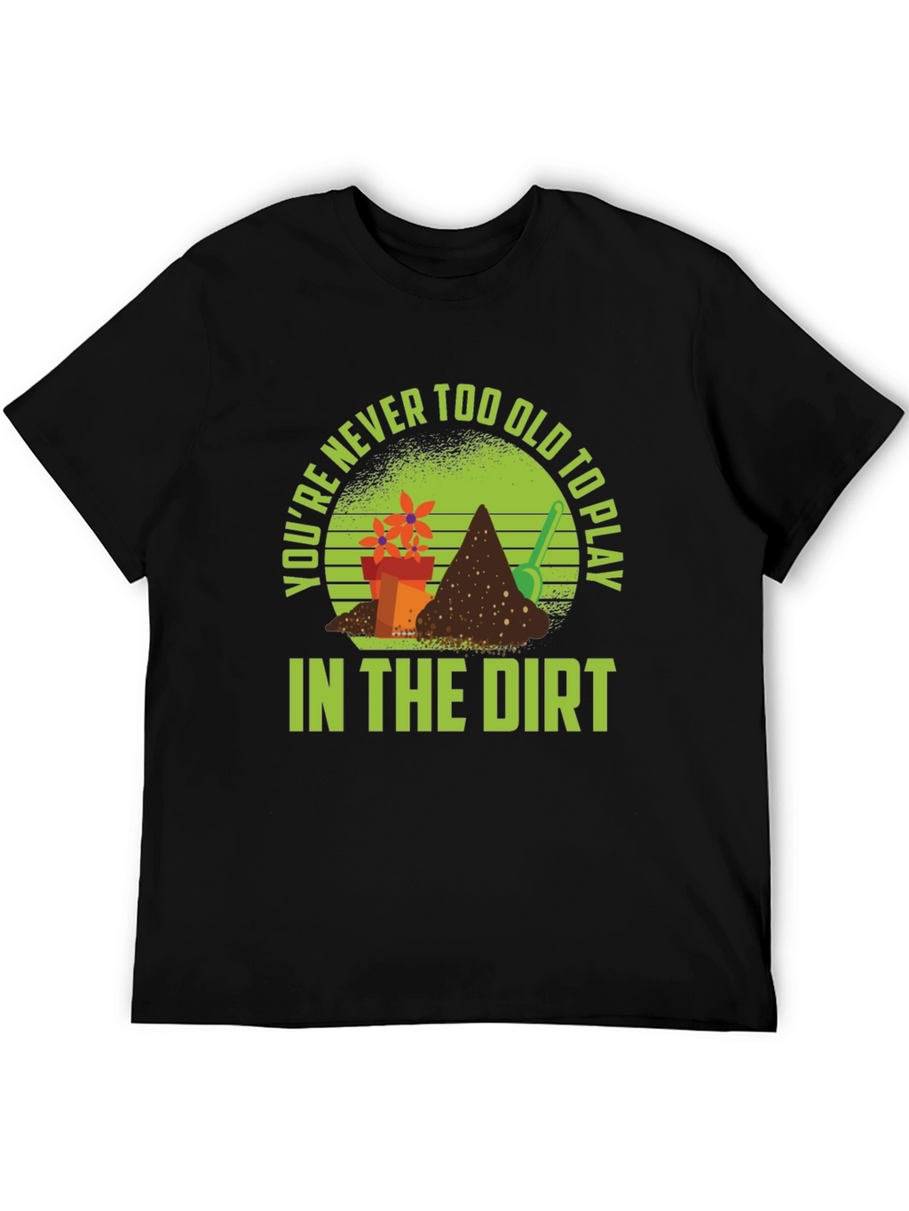 Gardening T-Shirt: Never Too Old to Play in Dirt