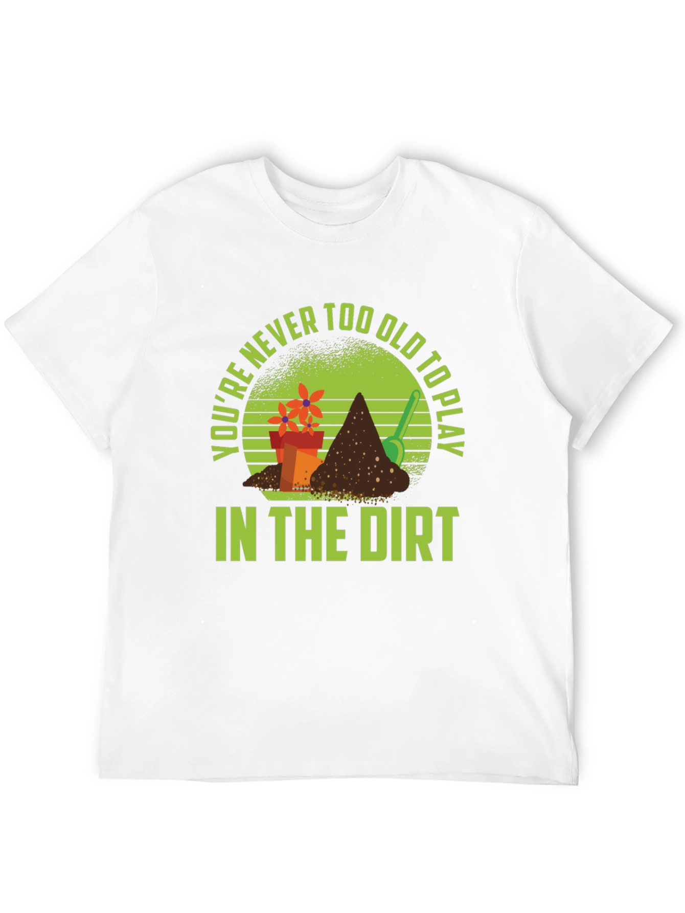 Gardening T-Shirt: Never Too Old to Play in Dirt
