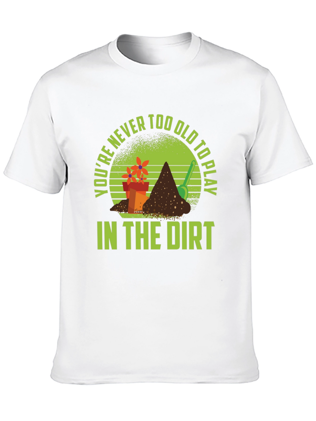 Gardening T-Shirt: Never Too Old to Play in Dirt