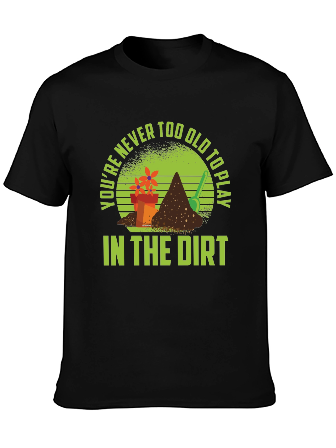 Gardening T-Shirt: Never Too Old to Play in Dirt
