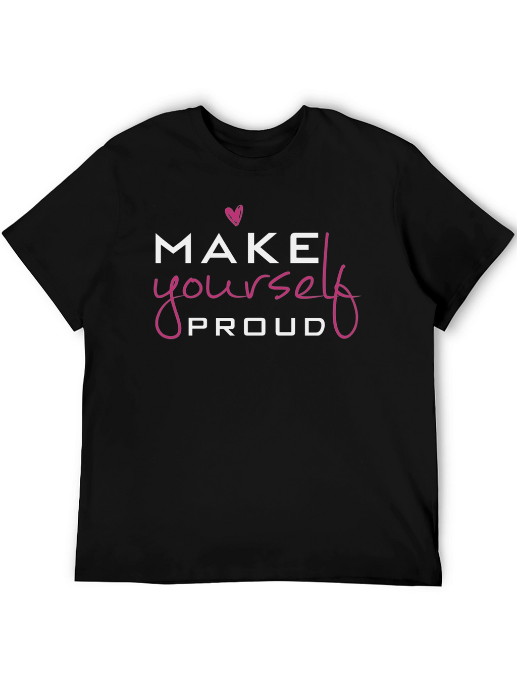 Make Yourself Proud T-Shirt - Motivational Tee