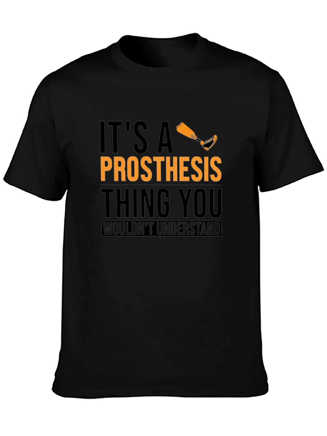 Prosthesis Thing T-Shirt - You Wouldnt Understand