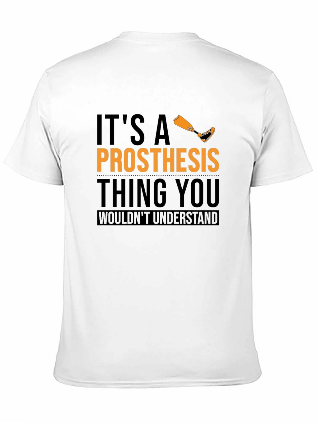 Prosthesis Thing T-Shirt - You Wouldnt Understand