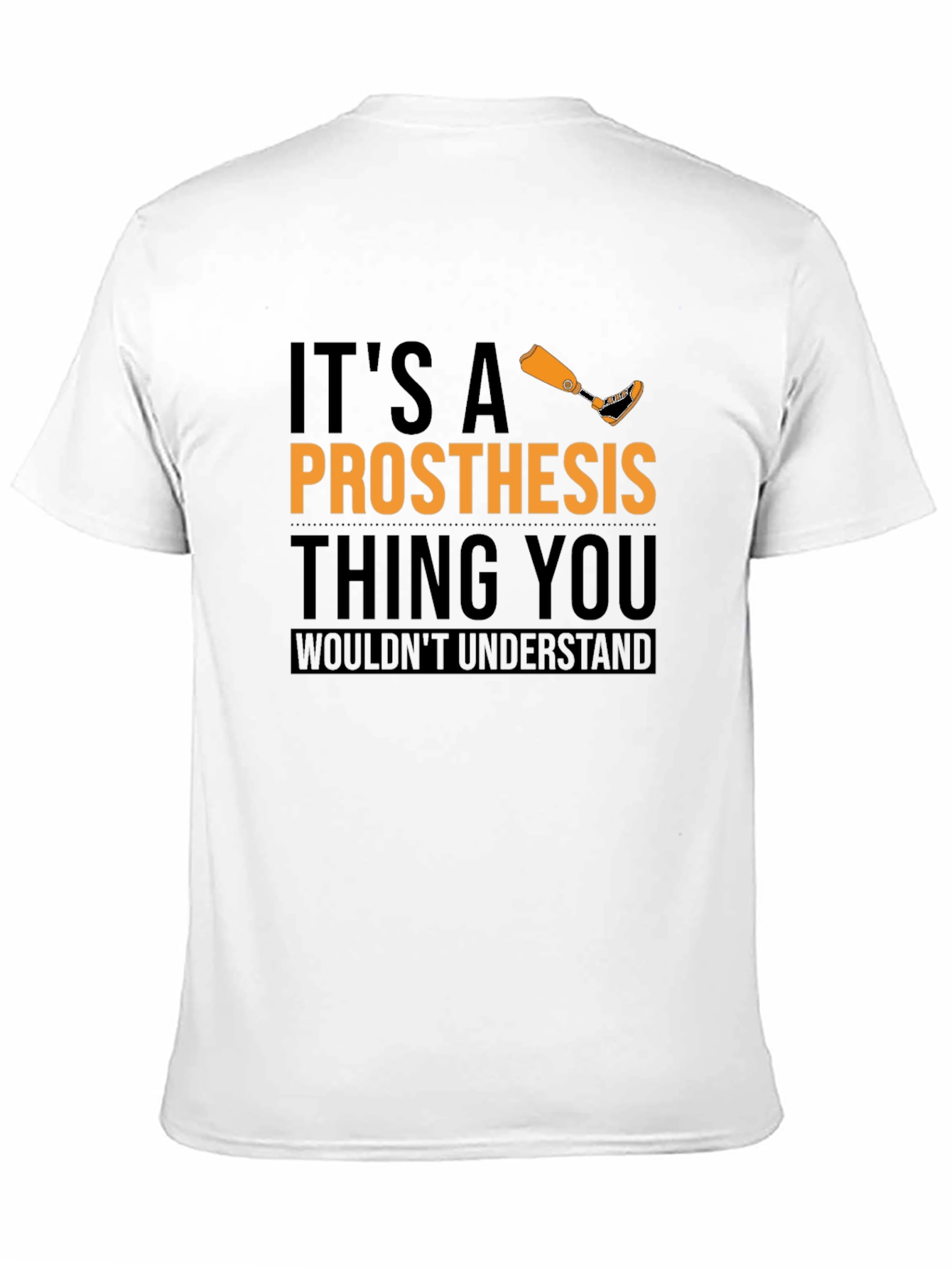 Prosthesis Thing T-Shirt - You Wouldnt Understand