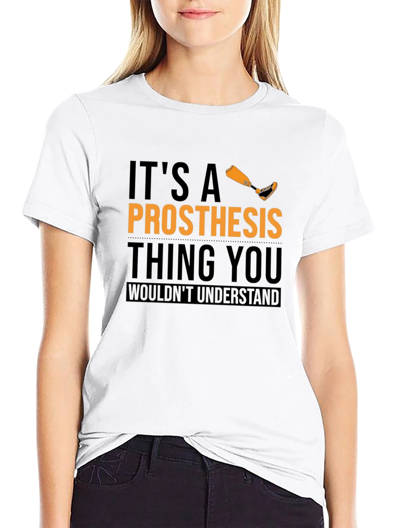 Prosthesis Thing T-Shirt - You Wouldnt Understand