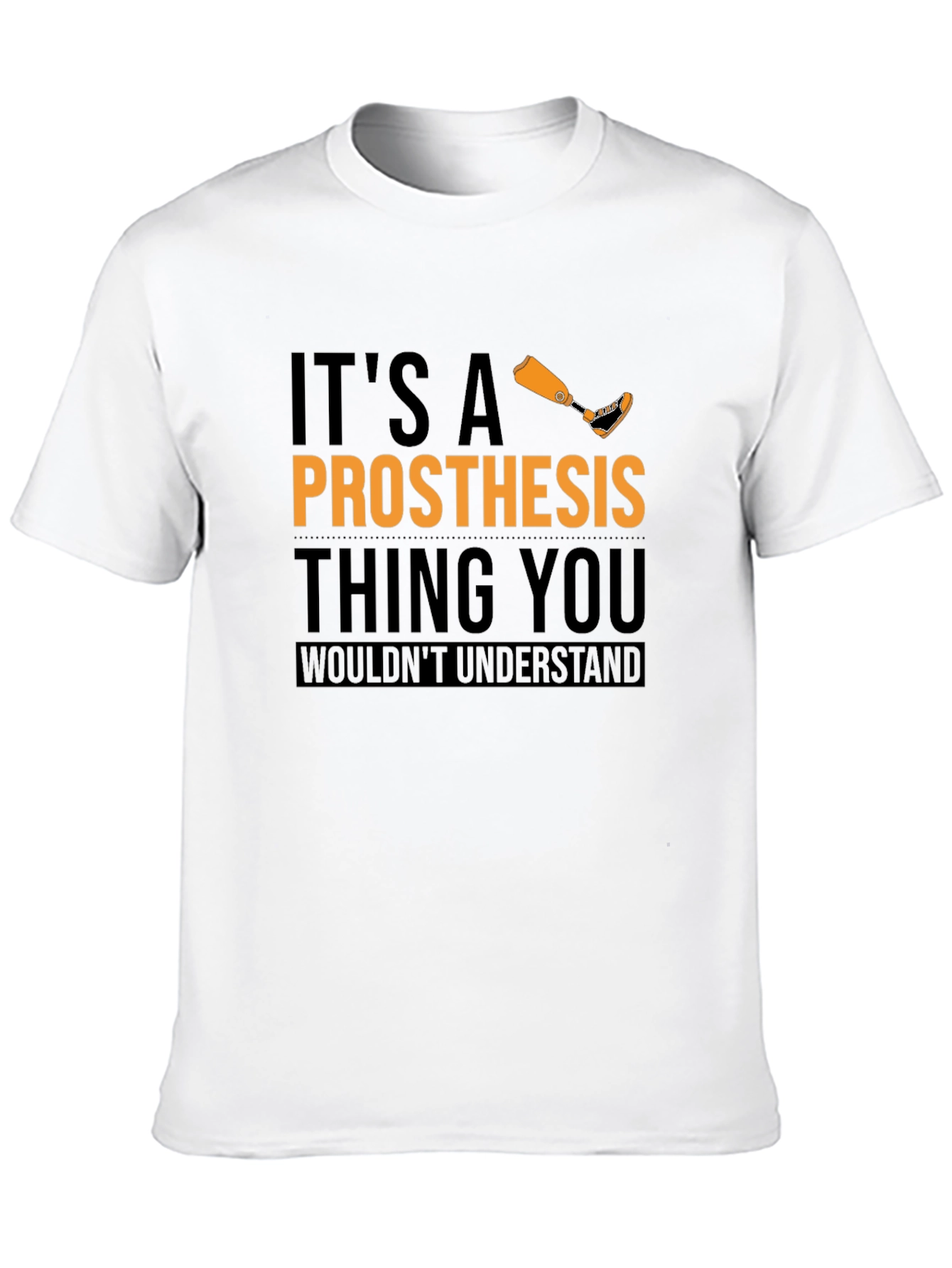 Prosthesis Thing T-Shirt - You Wouldnt Understand