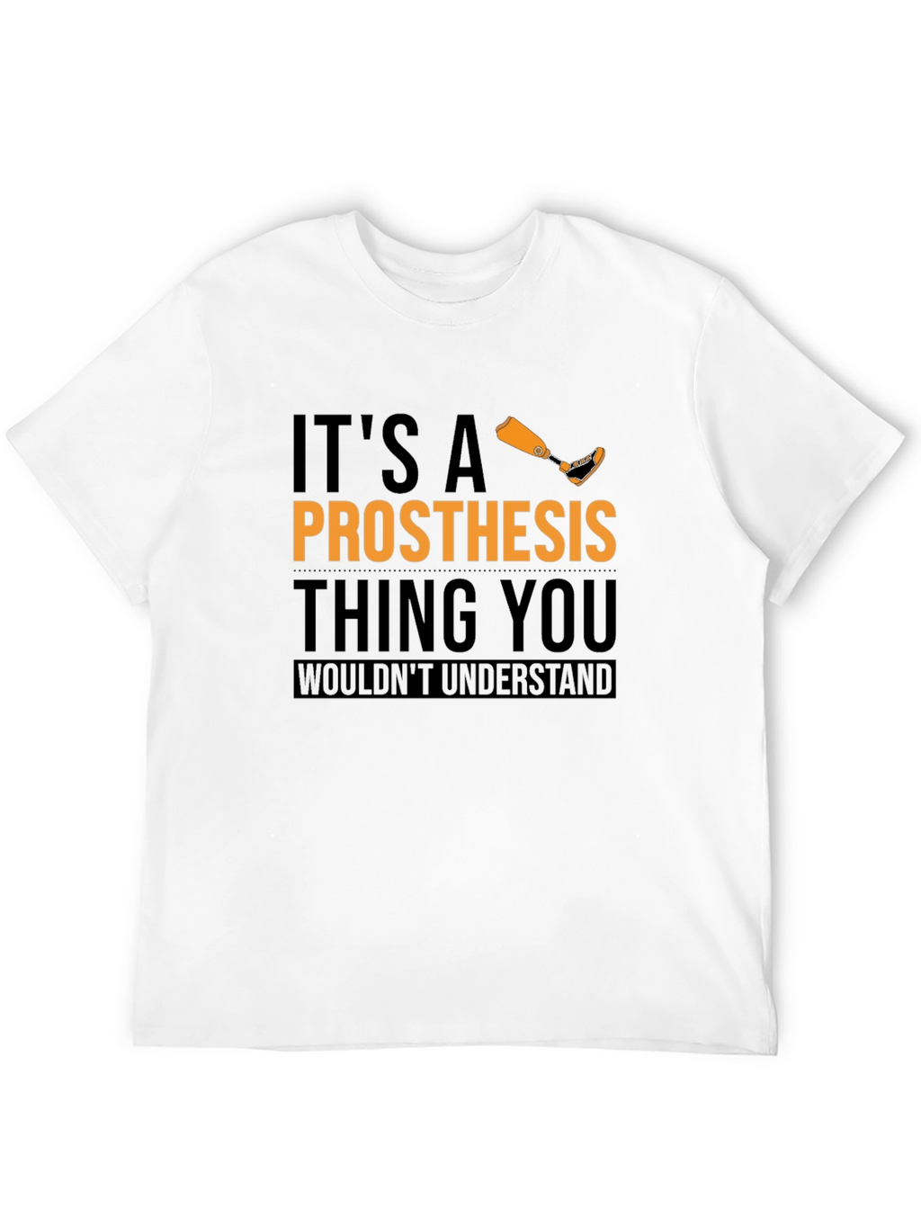 Prosthesis Thing T-Shirt - You Wouldnt Understand