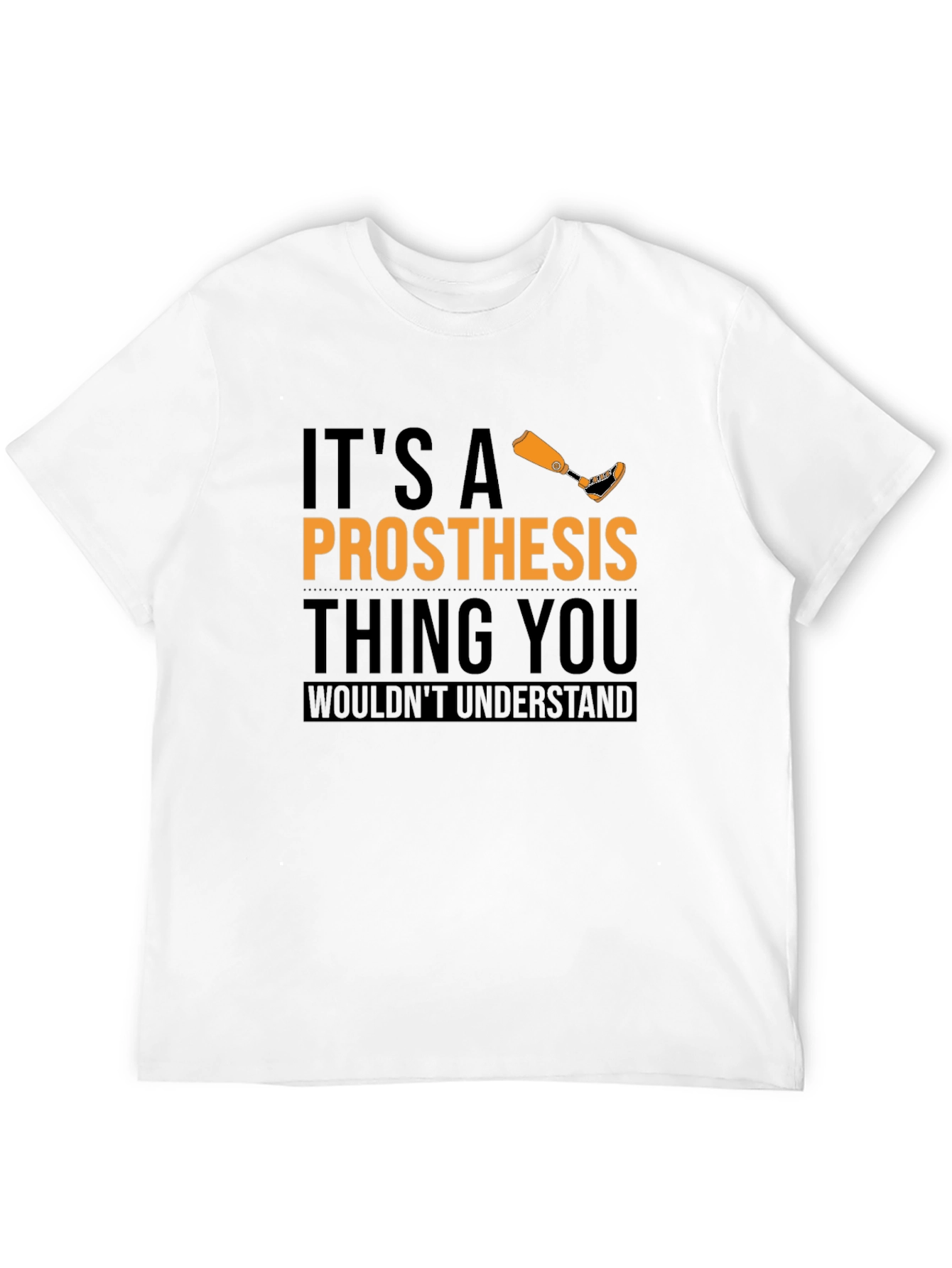 Prosthesis Thing T-Shirt - You Wouldnt Understand