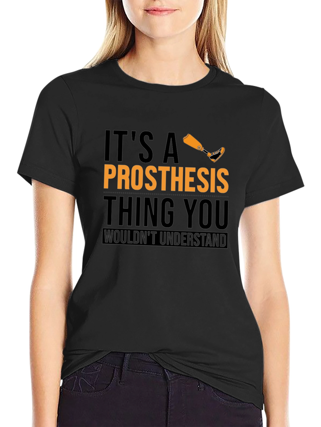 Prosthesis Thing T-Shirt - You Wouldnt Understand