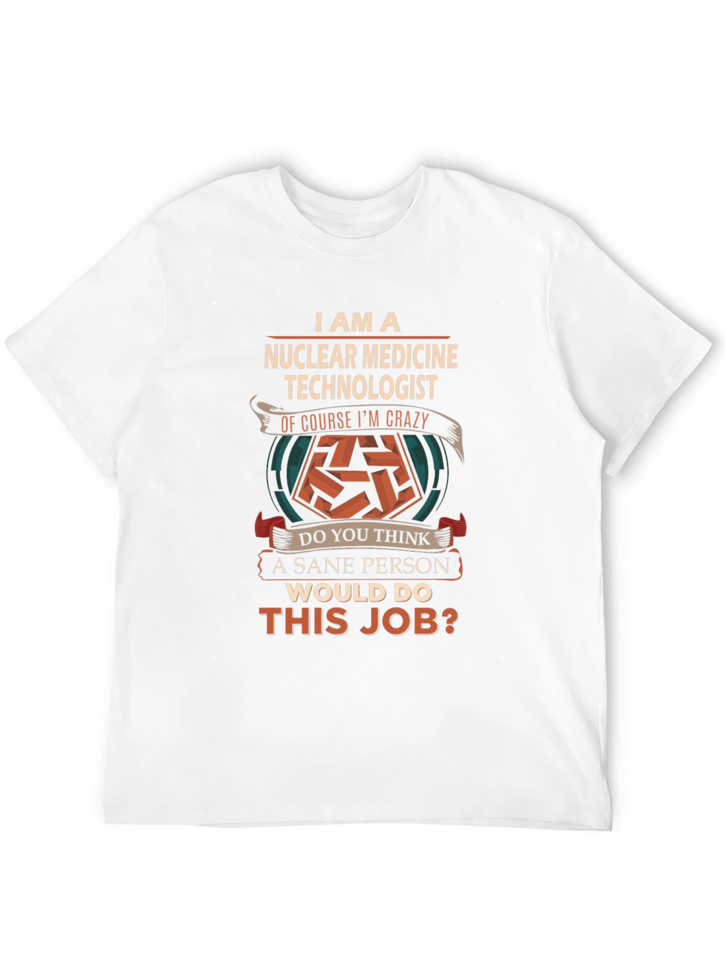 Nuclear Medicine Technologist Crazy Job T-Shirt