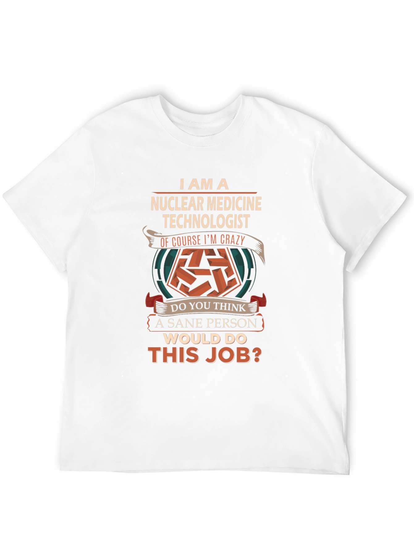 Nuclear Medicine Technologist Crazy Job T-Shirt
