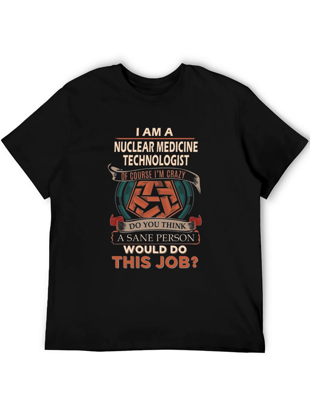 Nuclear Medicine Technologist Crazy Job T-Shirt