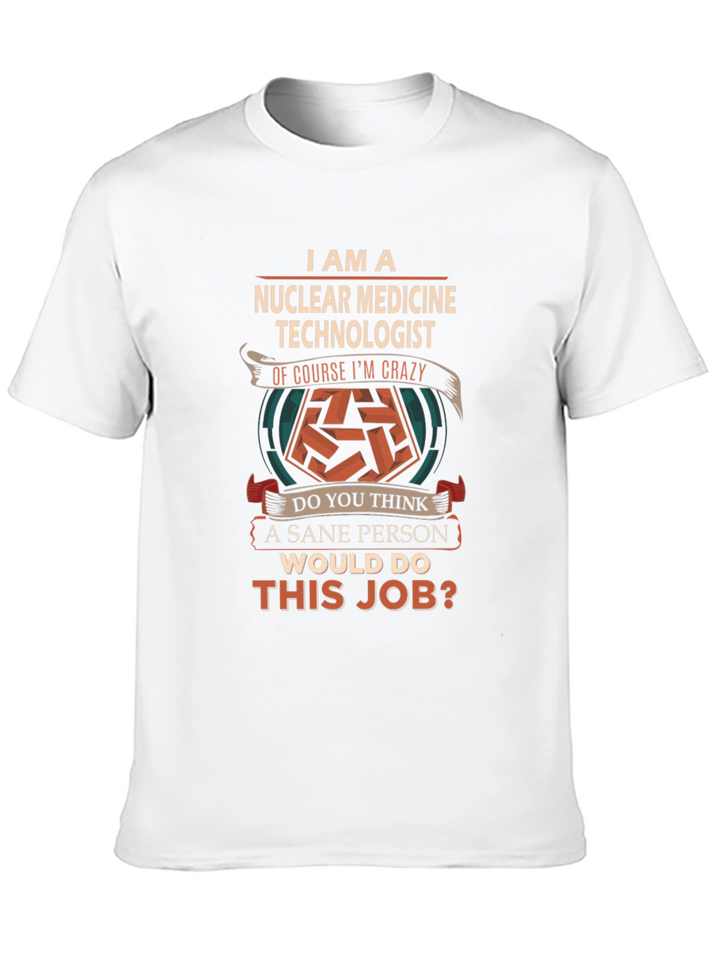 Nuclear Medicine Technologist Crazy Job T-Shirt