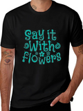 Say It With Flowers Graphic T-Shirt
