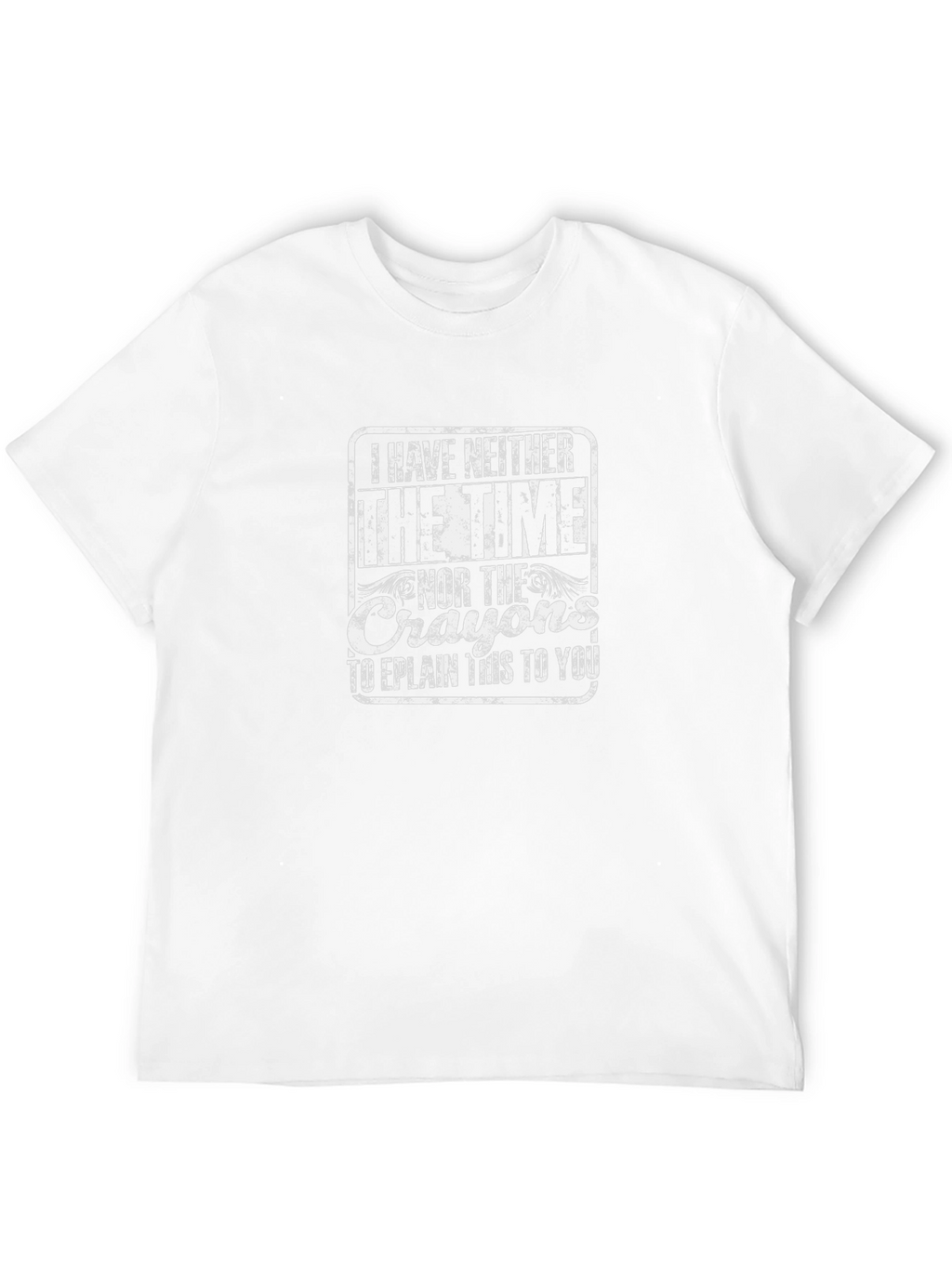 Funny Sarcastic I Have Neither The Time T-Shirt