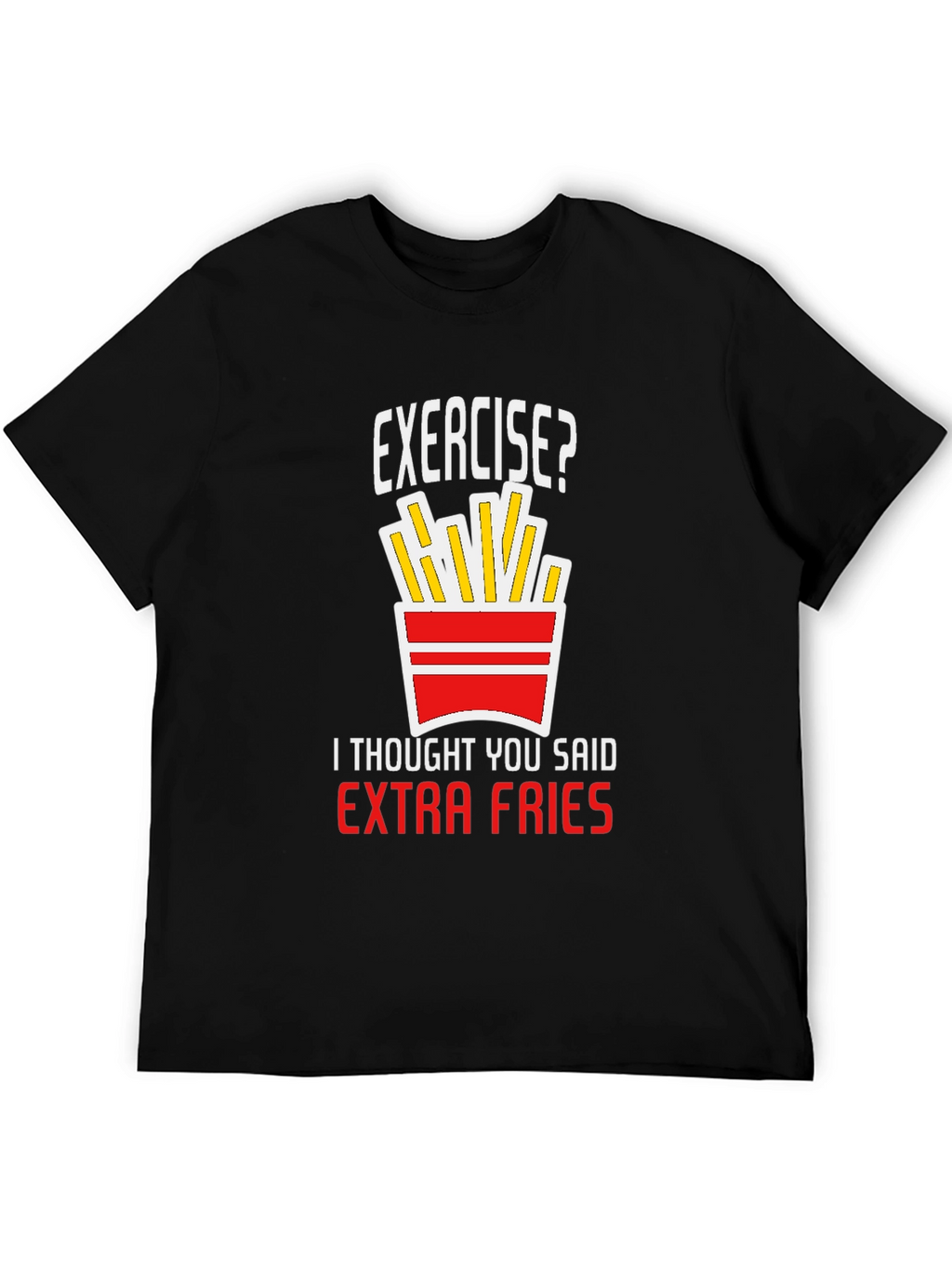Exercise? Extra Fries T-Shirt - Funny Graphic Tee
