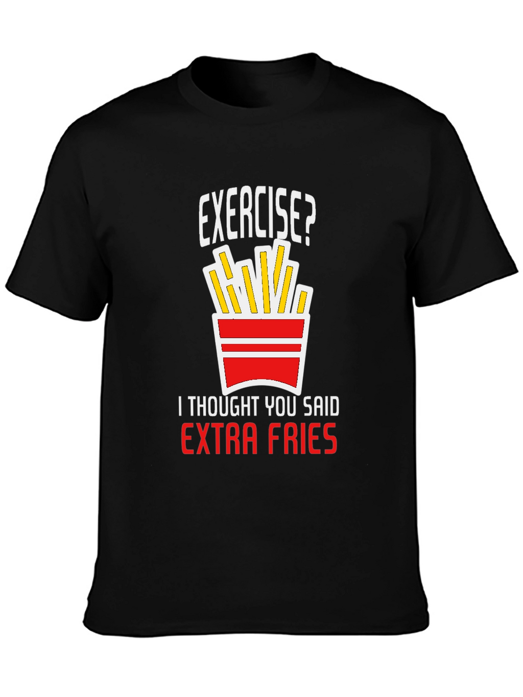 Exercise? Extra Fries T-Shirt - Funny Graphic Tee