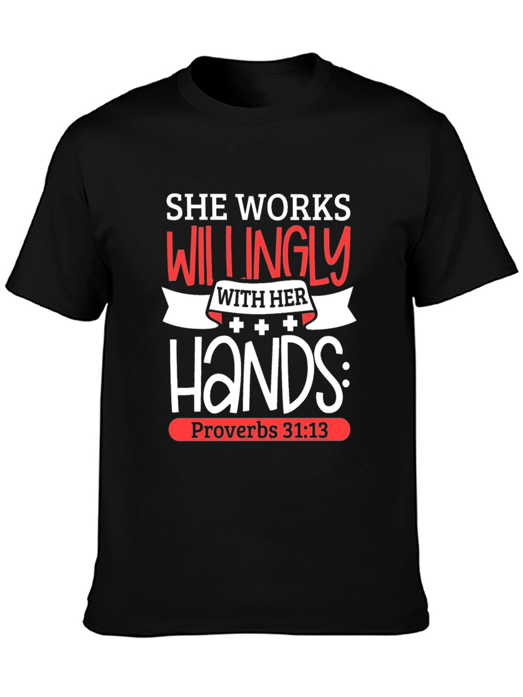 She Works Willingly T-Shirt Proverbs 31:13 Christian Tee