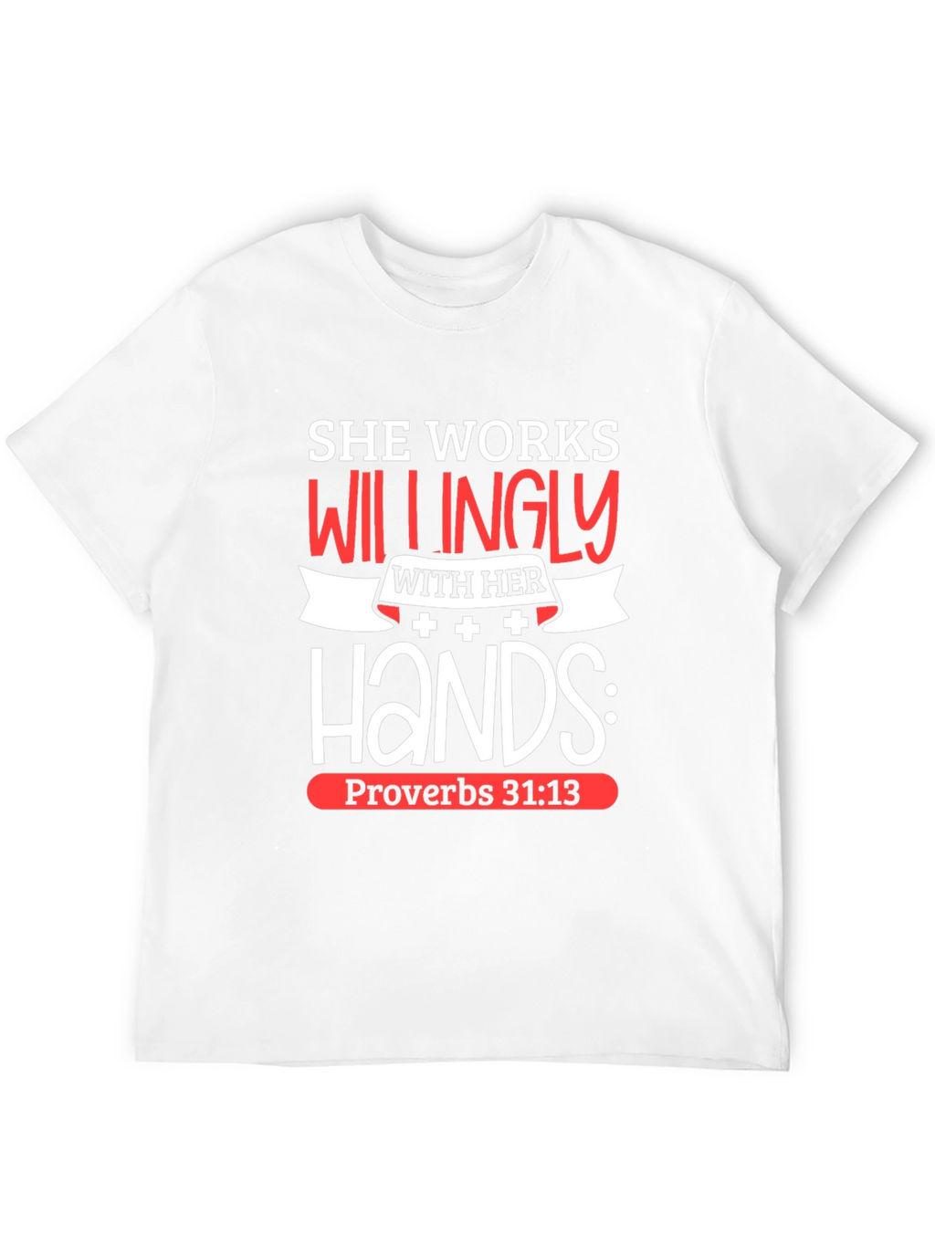 She Works Willingly T-Shirt Proverbs 31:13 Christian Tee