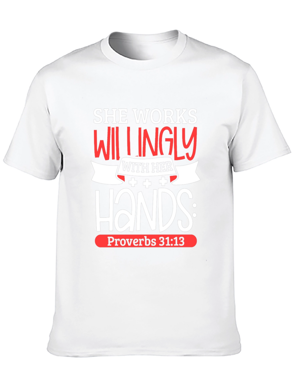 She Works Willingly T-Shirt Proverbs 31:13 Christian Tee