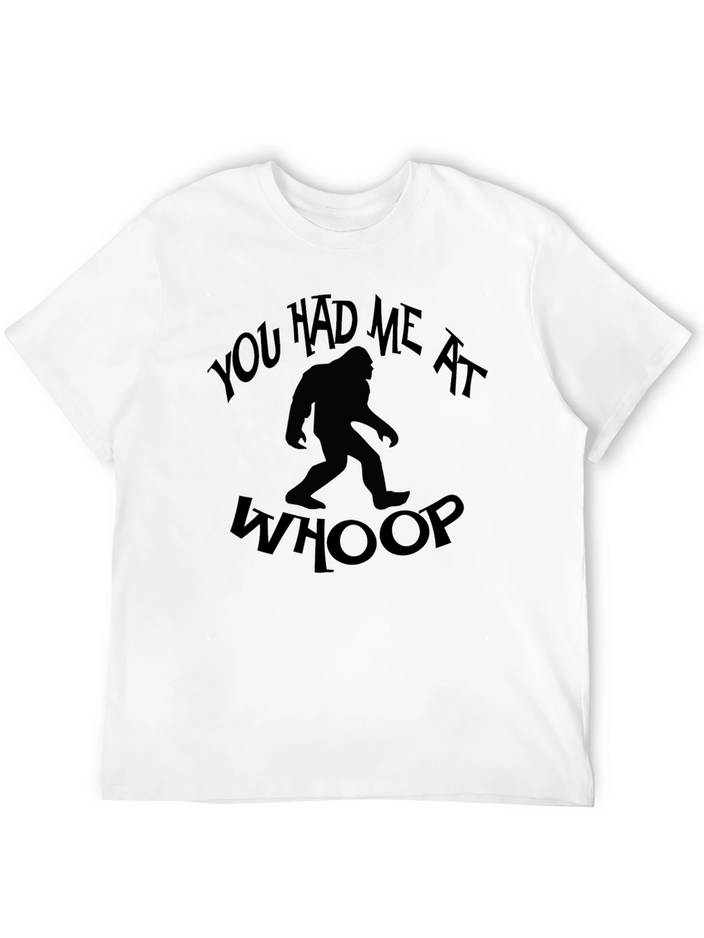 You Had Me At Whoop Bigfoot Graphic T-Shirt