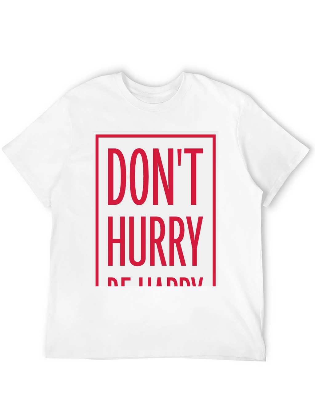 Dont Hurry Be Happy Graphic Tee