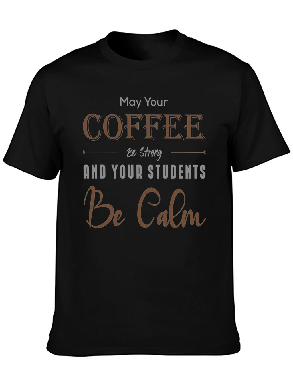 Coffee & Students T-Shirt: May Your Coffee Be Strong
