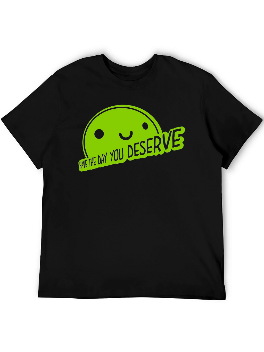 Funny Graphic Tee - Have The Day You Deserve
