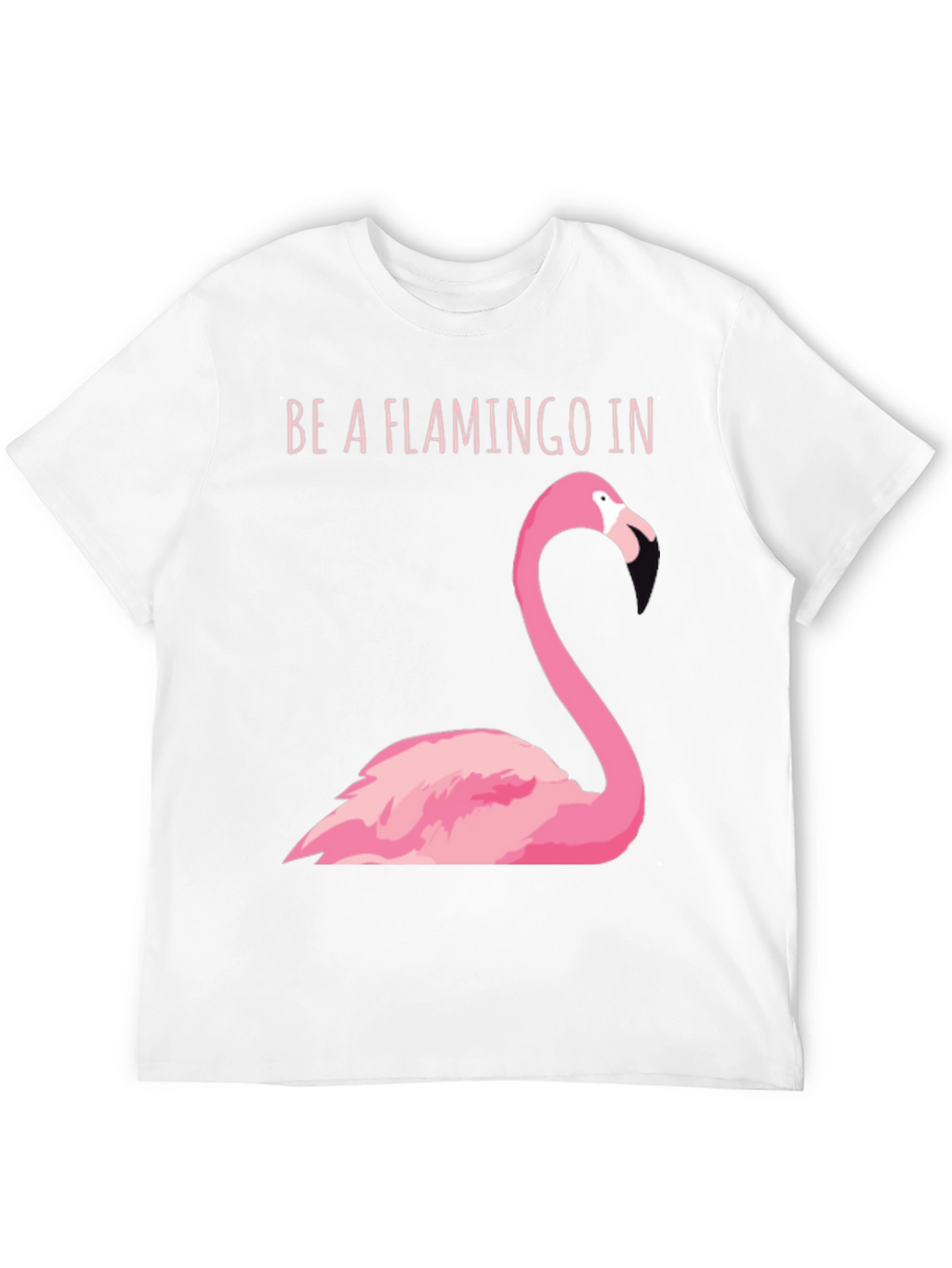 Be A Flamingo In A Flock of Pigeons T-Shirt