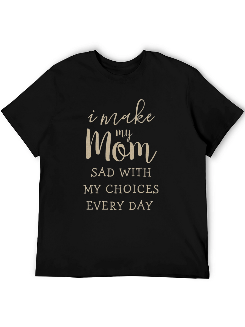 I Make My Mom Sad T-Shirt