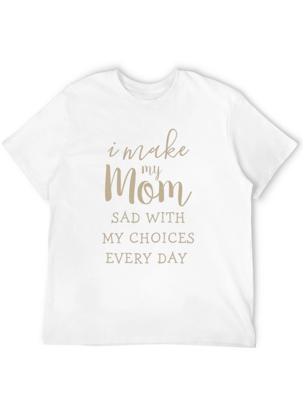I Make My Mom Sad T-Shirt