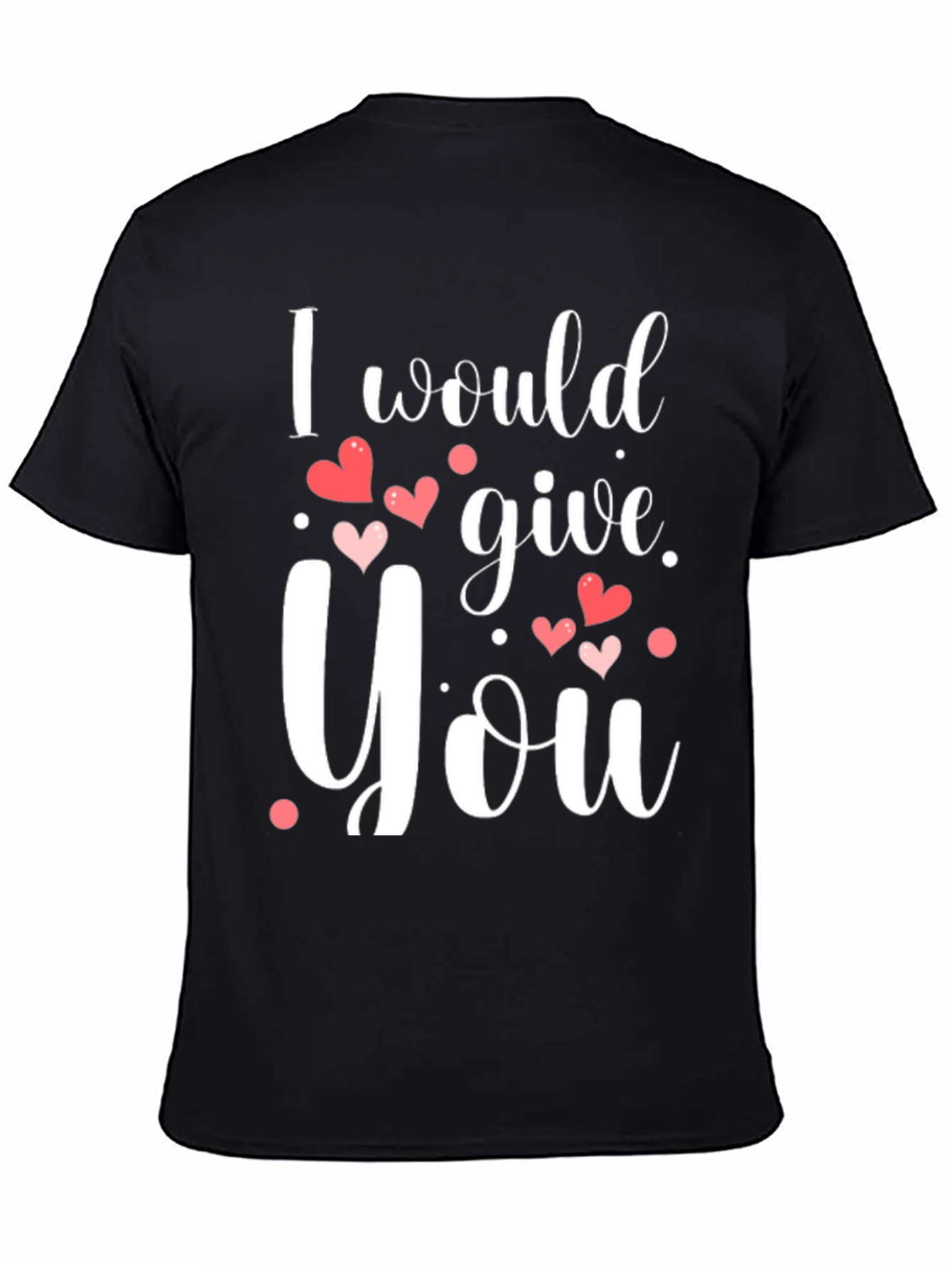 Romantic Black T-Shirt I Would Give You Hearts