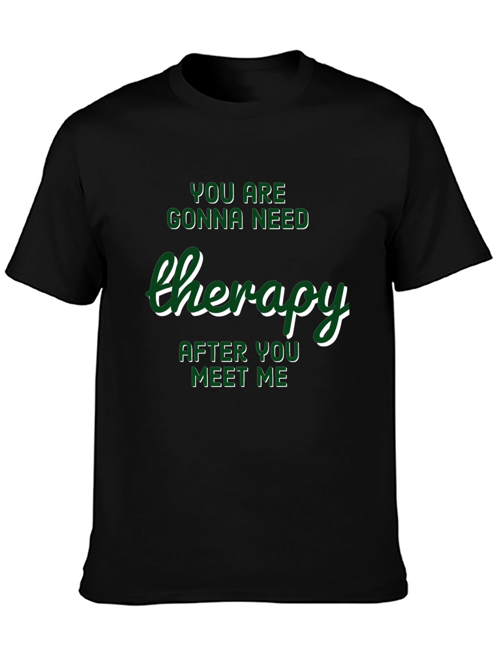 Therapy T-Shirt: Youll Need It After Meeting Me