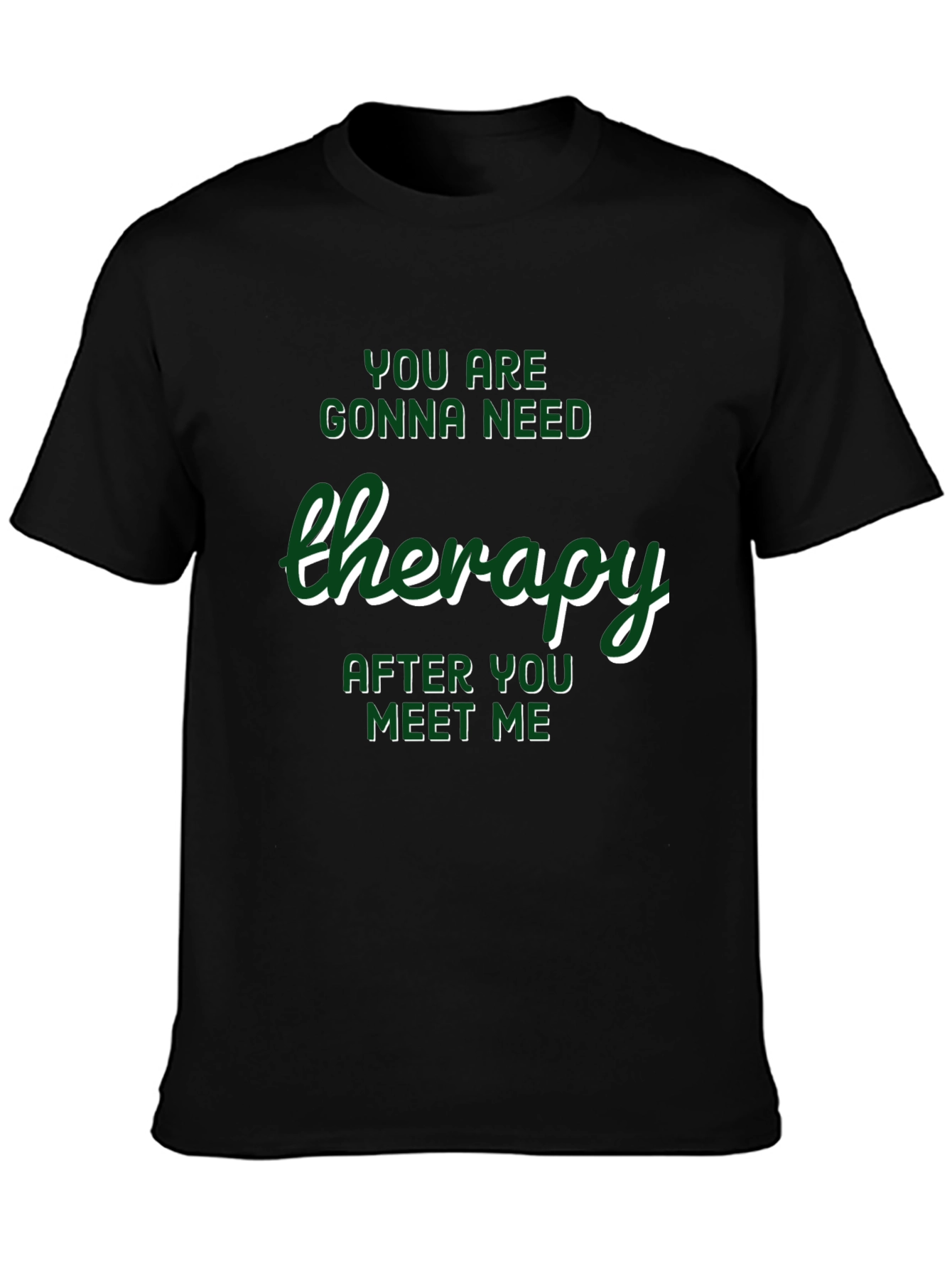 Therapy T-Shirt: Youll Need It After Meeting Me