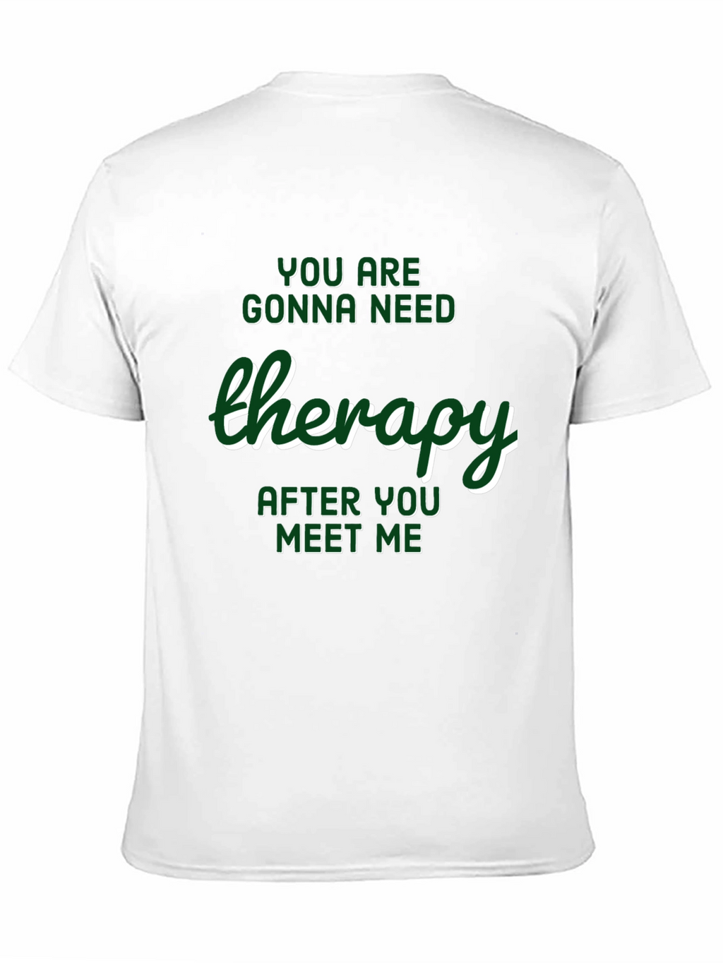 Therapy T-Shirt: Youll Need It After Meeting Me