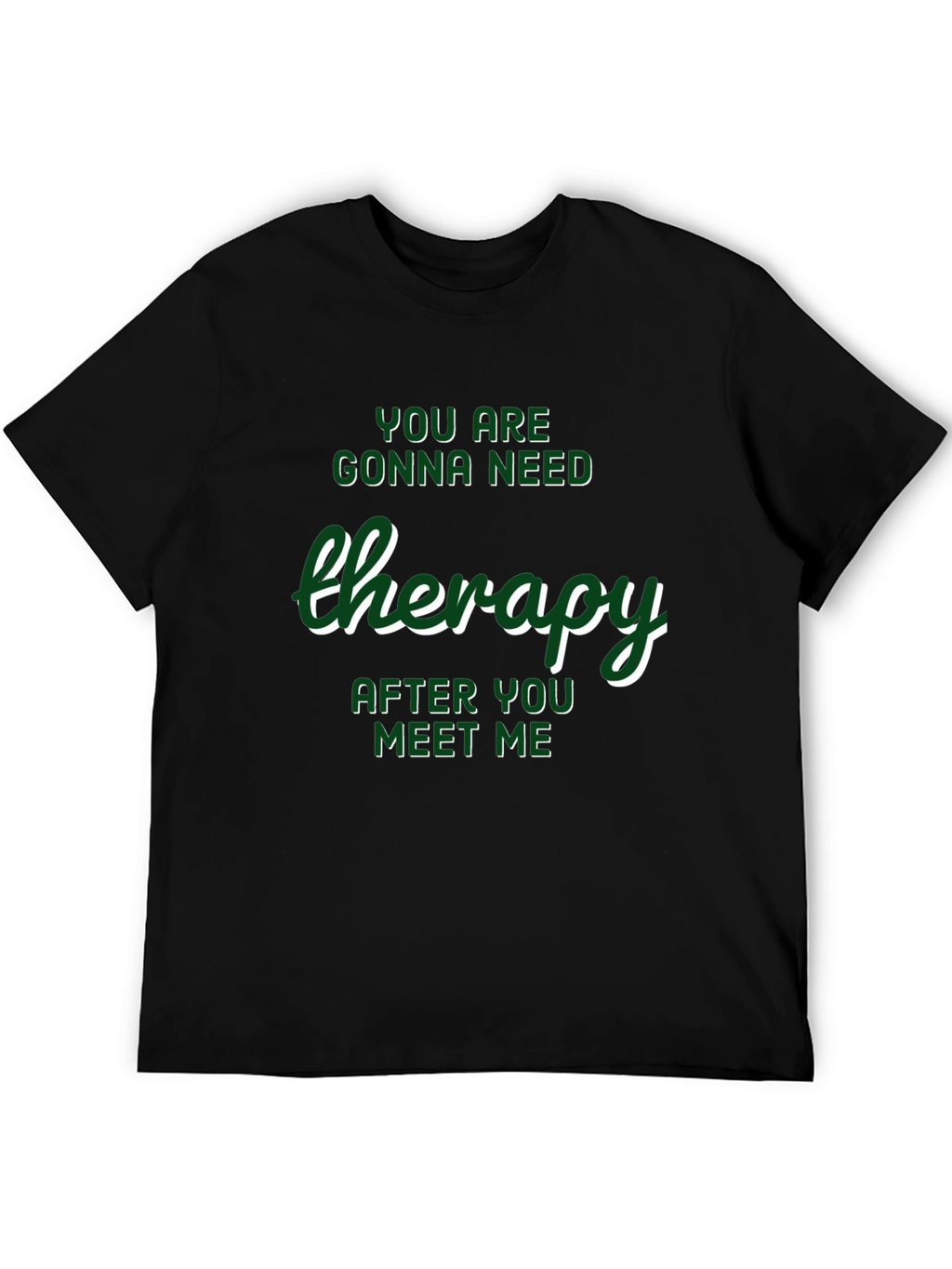 Therapy T-Shirt: Youll Need It After Meeting Me