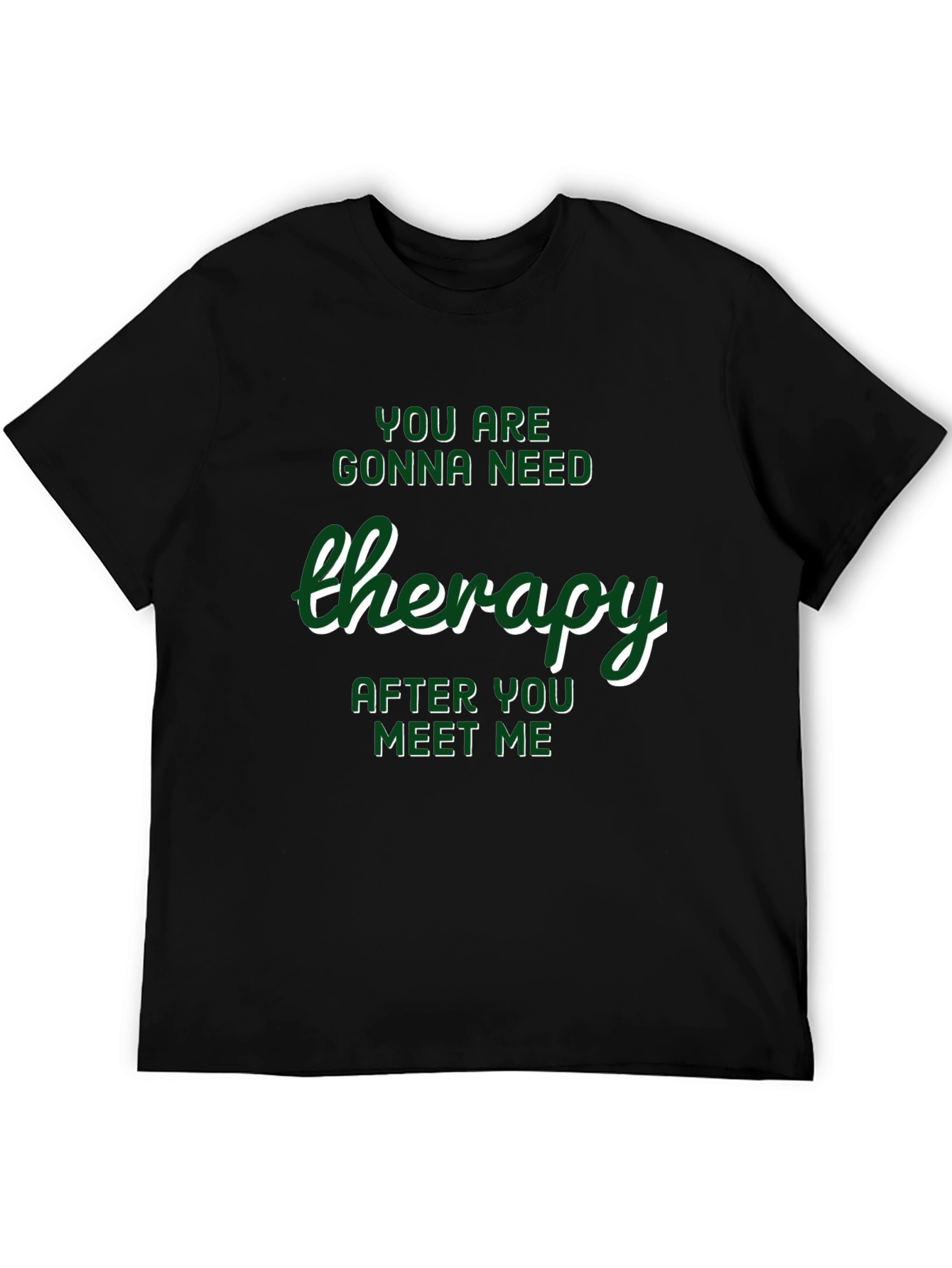 Therapy T-Shirt: Youll Need It After Meeting Me