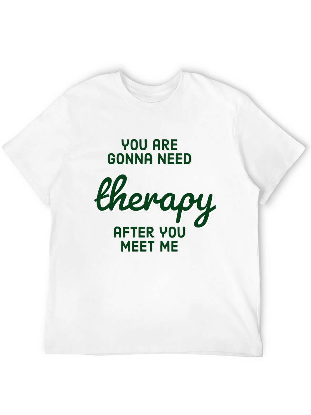 Therapy T-Shirt: Youll Need It After Meeting Me