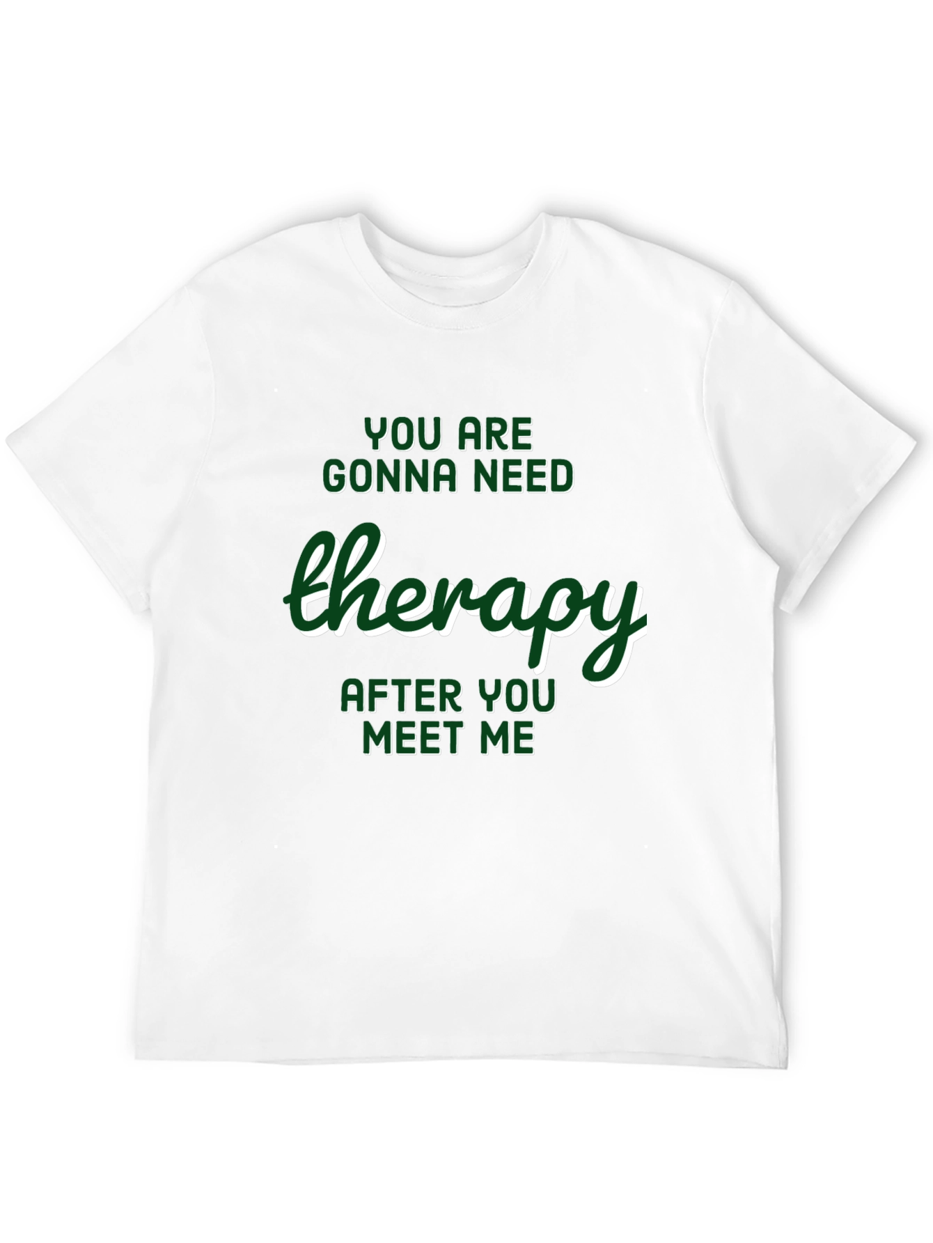 Therapy T-Shirt: Youll Need It After Meeting Me