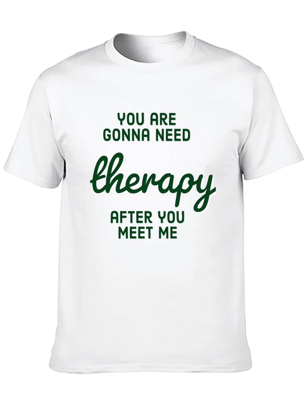 Therapy T-Shirt: Youll Need It After Meeting Me