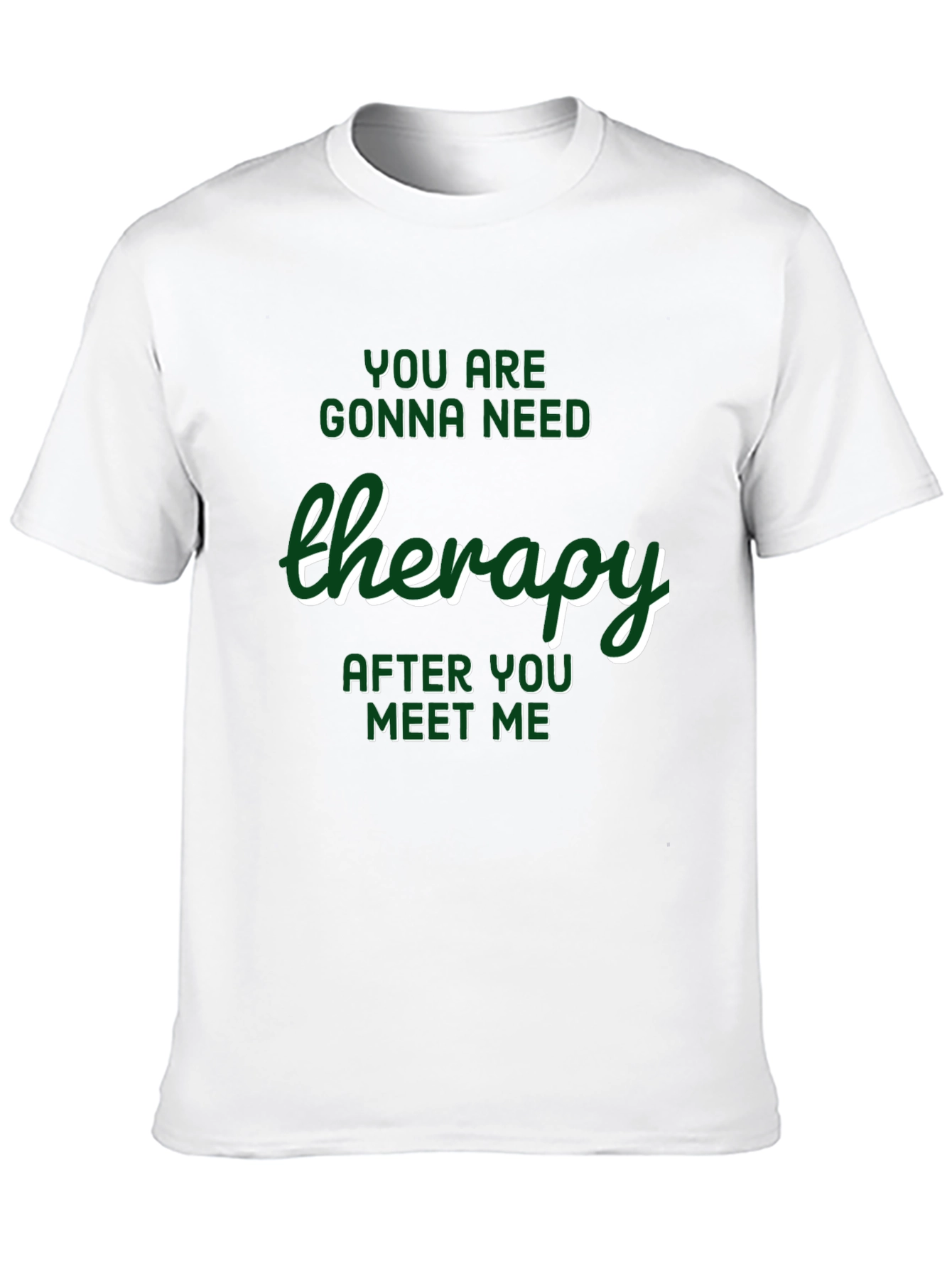 Therapy T-Shirt: Youll Need It After Meeting Me